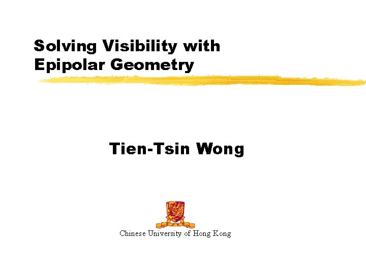 Solving Visibility with Epipolar Geometry Tien-Tsin Wong Chinese University of Hong Kong 