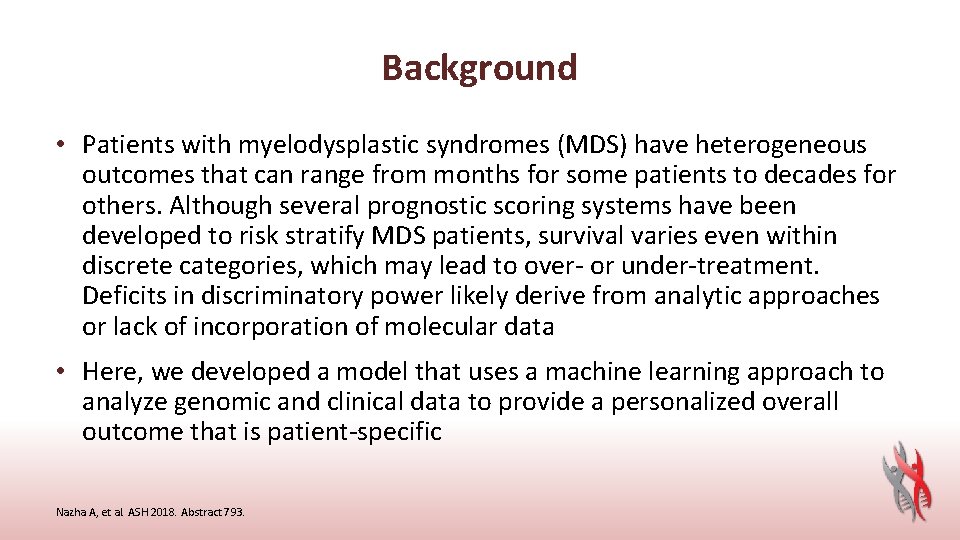 Background • Patients with myelodysplastic syndromes (MDS) have heterogeneous outcomes that can range from