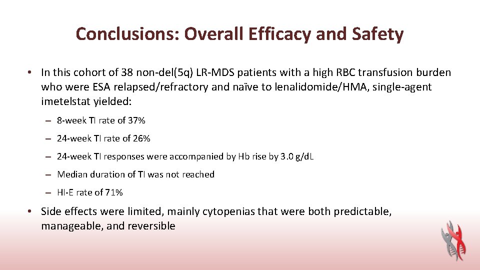 Conclusions: Overall Efficacy and Safety • In this cohort of 38 non-del(5 q) LR-MDS