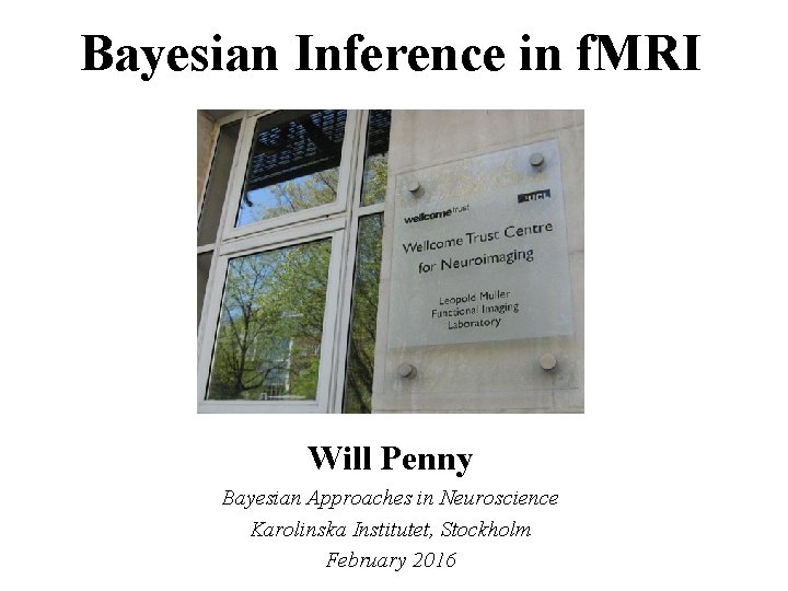 Bayesian Inference in f. MRI Will Penny Bayesian Approaches in Neuroscience Karolinska Institutet, Stockholm