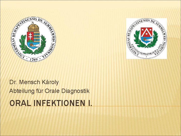 Dr. Mensch Károly Abteilung für Orale Diagnostik ORAL INFEKTIONEN I. 
