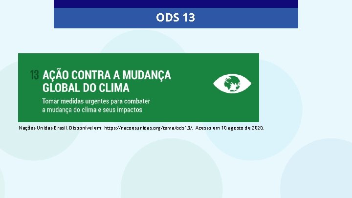 ODS 13 Nações Unidas Brasil. Disponível em: https: //nacoesunidas. org/tema/ods 13/. Acesso em 10