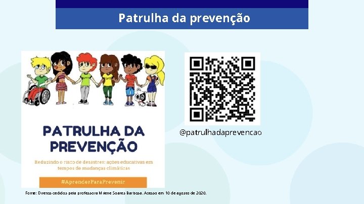 Patrulha da prevenção @patrulhadaprevencao Fonte: Diretos cedidos pela professora Milene Soares Barbosa. Acesso em