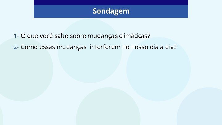 Sondagem 1 - O que você sabe sobre mudanças climáticas? 2 - Como essas