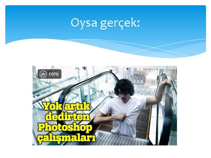 Oysa gerçek: 