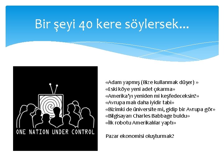 Bir şeyi 40 kere söylersek. . . «Adam yapmış (Bize kullanmak düşer) » «Eski