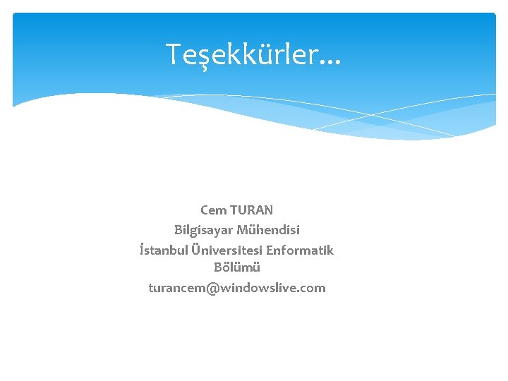 Teşekkürler. . . Cem TURAN Bilgisayar Mühendisi İstanbul Üniversitesi Enformatik Bölümü turancem@windowslive. com 