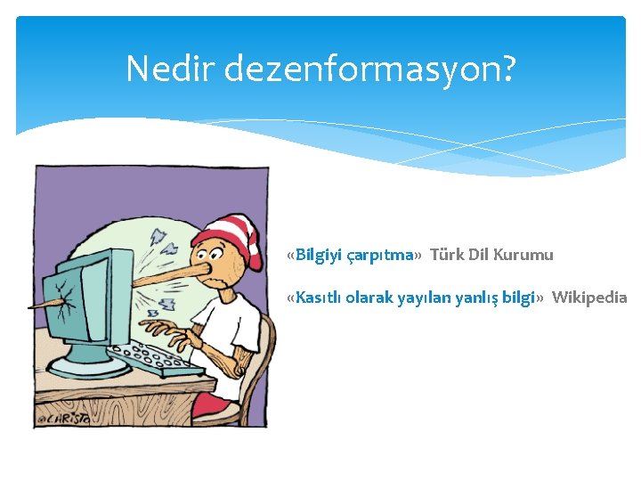 Nedir dezenformasyon? «Bilgiyi çarpıtma» Türk Dil Kurumu «Kasıtlı olarak yayılan yanlış bilgi» Wikipedia 