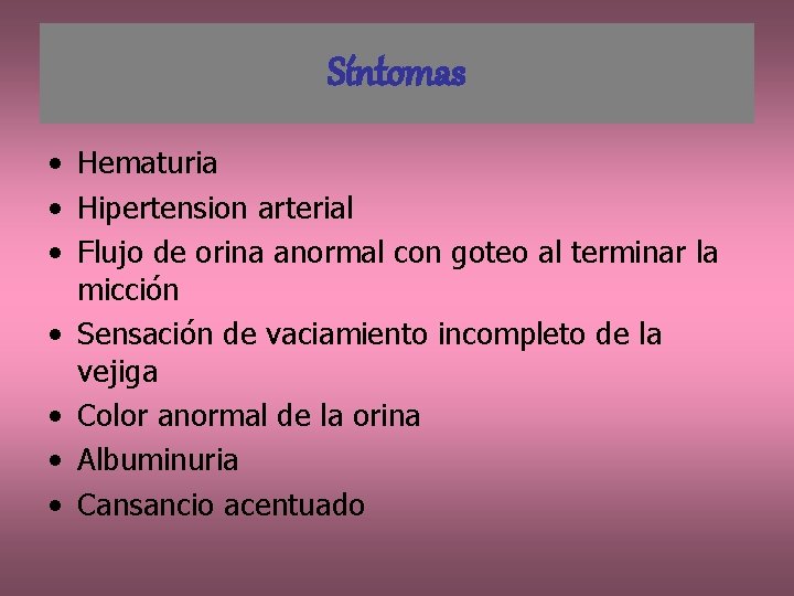 Síntomas • Hematuria • Hipertension arterial • Flujo de orina anormal con goteo al