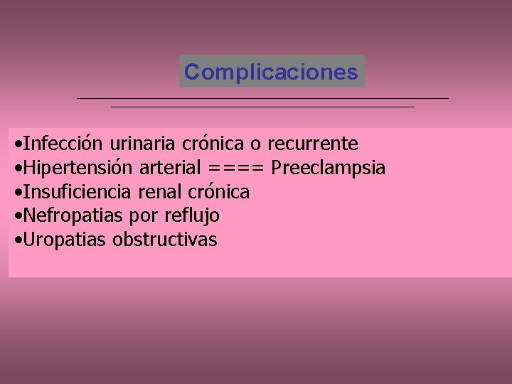 Complicaciones • Infección urinaria crónica o recurrente • Hipertensión arterial ==== Preeclampsia • Insuficiencia
