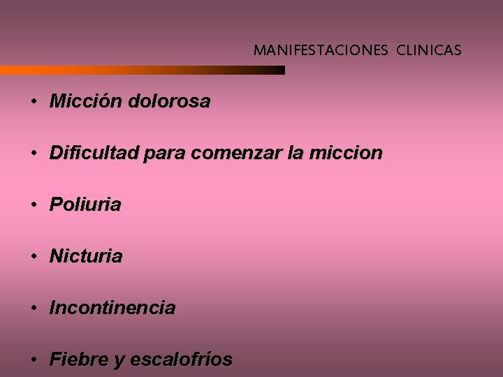 MANIFESTACIONES CLINICAS • Micción dolorosa • Dificultad para comenzar la miccion • Poliuria •