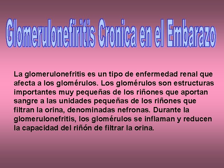 La glomerulonefritis es un tipo de enfermedad renal que afecta a los glomérulos. Los