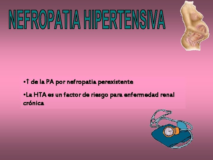  • ↑ de la PA por nefropatia perexistente • La HTA es un