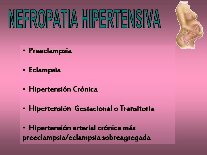  • Preeclampsia • Eclampsia • Hipertensión Crónica • Hipertensión Gestacional o Transitoria •