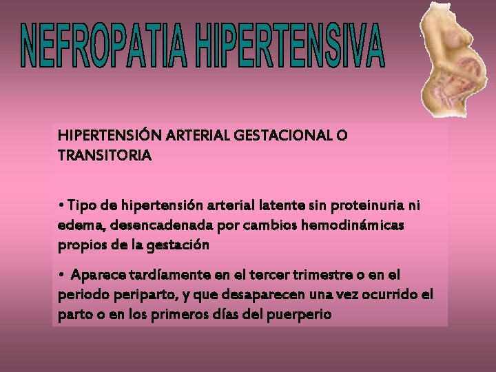 HIPERTENSIÓN ARTERIAL GESTACIONAL O TRANSITORIA • Tipo de hipertensión arterial latente sin proteinuria ni