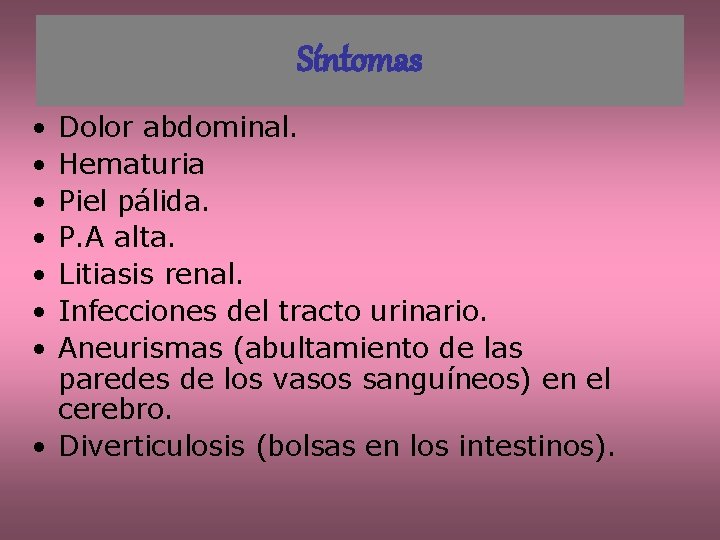 Síntomas • • Dolor abdominal. Hematuria Piel pálida. P. A alta. Litiasis renal. Infecciones