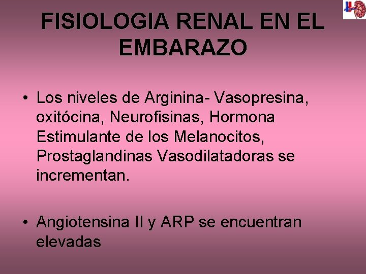 FISIOLOGIA RENAL EN EL EMBARAZO • Los niveles de Arginina- Vasopresina, oxitócina, Neurofisinas, Hormona