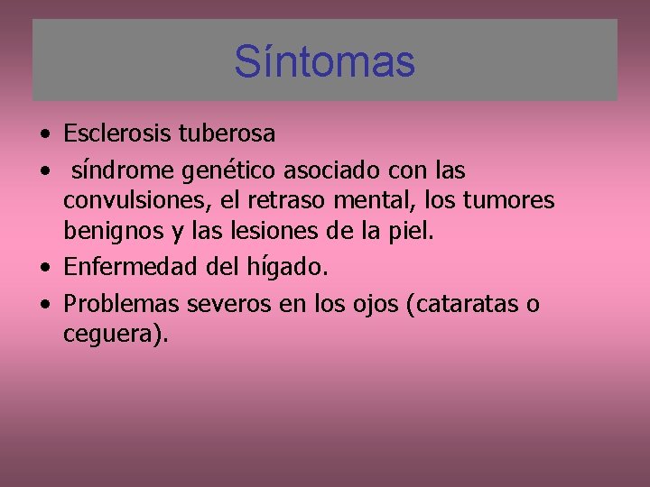 Síntomas • Esclerosis tuberosa • síndrome genético asociado con las convulsiones, el retraso mental,
