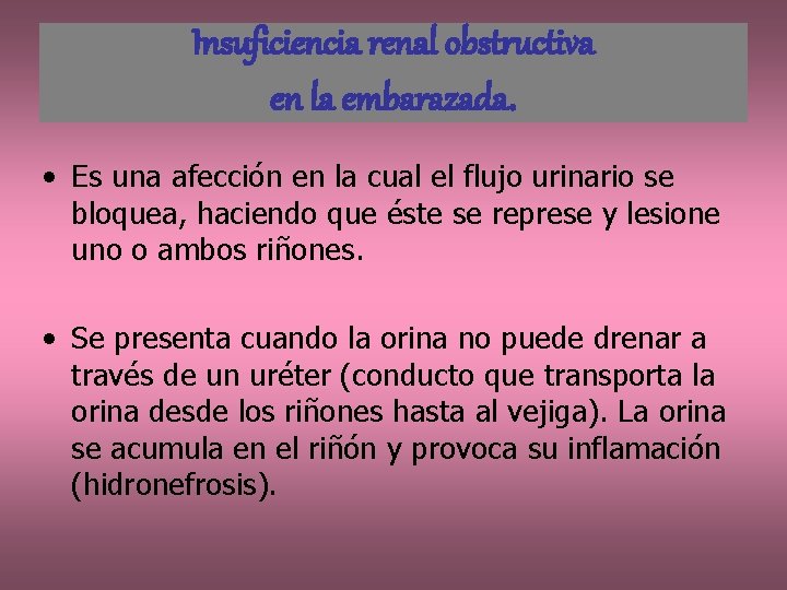Insuficiencia renal obstructiva en la embarazada. • Es una afección en la cual el
