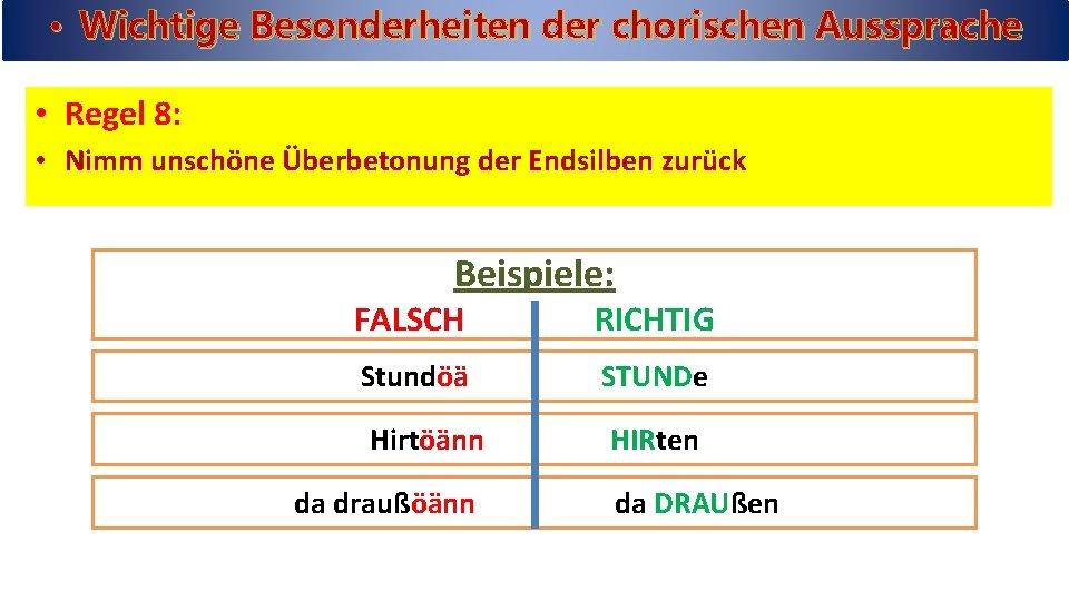  • Wichtige Besonderheiten der chorischen Aussprache • Regel 8: • Nimm unschöne Überbetonung