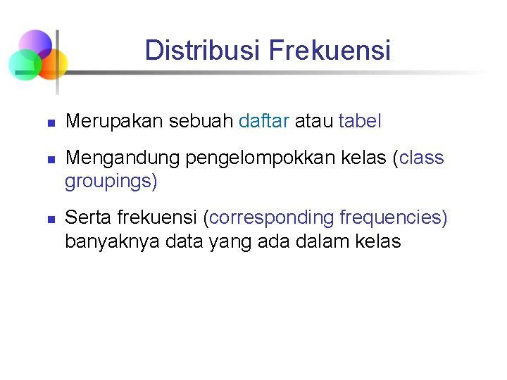 Distribusi Frekuensi n n n Merupakan sebuah daftar atau tabel Mengandung pengelompokkan kelas (class Distribusi Frekuensi n n n Merupakan sebuah daftar atau tabel Mengandung pengelompokkan kelas (class