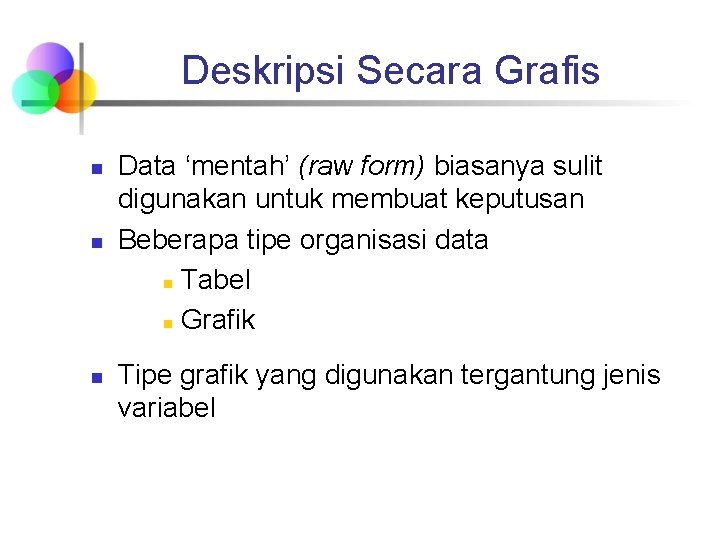 Deskripsi Secara Grafis n n n Data ‘mentah’ (raw form) biasanya sulit digunakan untuk Deskripsi Secara Grafis n n n Data ‘mentah’ (raw form) biasanya sulit digunakan untuk