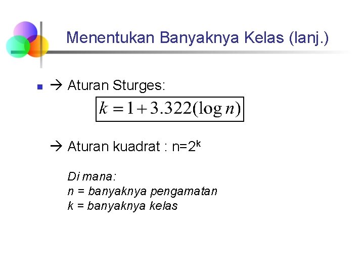 Menentukan Banyaknya Kelas (lanj. ) n Aturan Sturges: Aturan kuadrat : n=2 k Di Menentukan Banyaknya Kelas (lanj. ) n Aturan Sturges: Aturan kuadrat : n=2 k Di