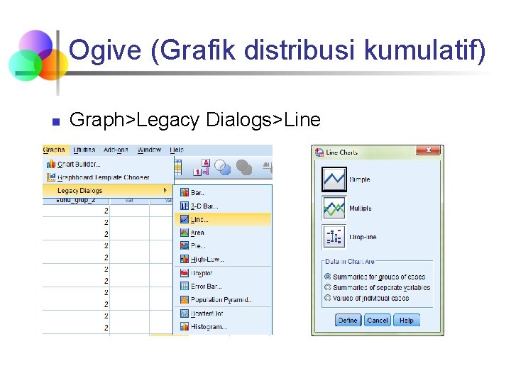 Ogive (Grafik distribusi kumulatif) n Graph>Legacy Dialogs>Line Ogive (Grafik distribusi kumulatif) n Graph>Legacy Dialogs>Line