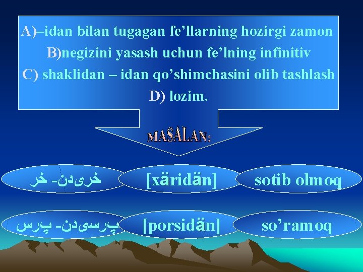 A)–idan bilan tugagan fe’llarning hozirgi zamon B)negizini yasash uchun fe’lning infinitiv C) shaklidan –