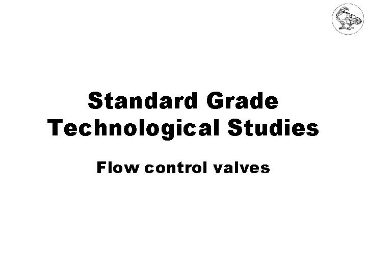 Standard Grade Technological Studies Flow control valves 
