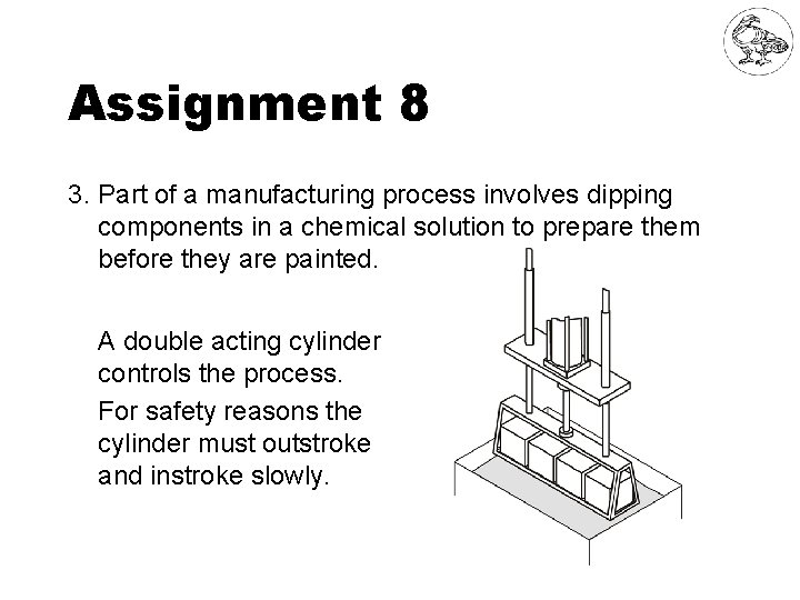 Assignment 8 3. Part of a manufacturing process involves dipping components in a chemical