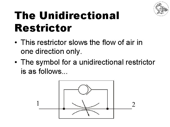 The Unidirectional Restrictor • This restrictor slows the flow of air in one direction