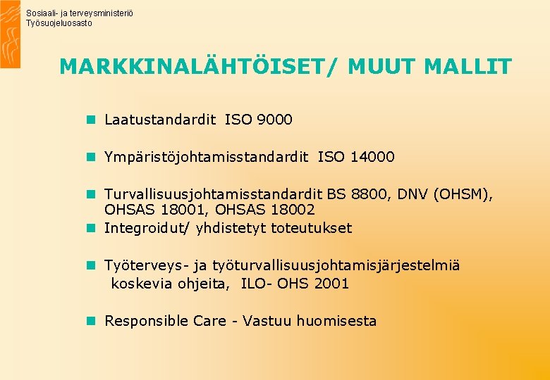 Sosiaali- ja terveysministeriö Työsuojeluosasto MARKKINALÄHTÖISET/ MUUT MALLIT n Laatustandardit ISO 9000 n Ympäristöjohtamisstandardit ISO