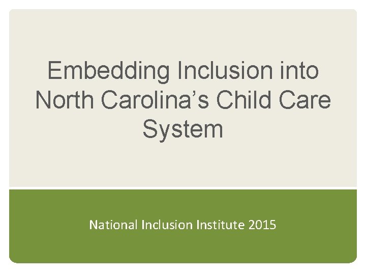 Embedding Inclusion into North Carolina’s Child Care System National Inclusion Institute 2015 