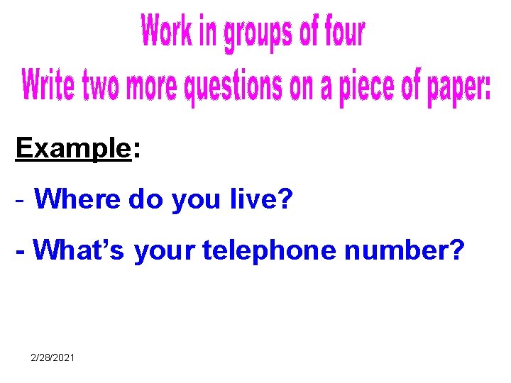 Example: - Where do you live? - What’s your telephone number? 2/28/2021 