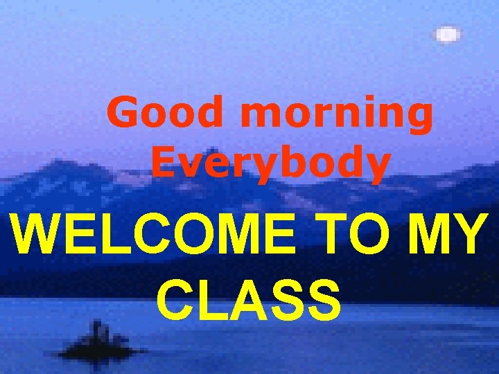 Good morning Everybody WELCOME TO MY CLASS 2/28/2021 