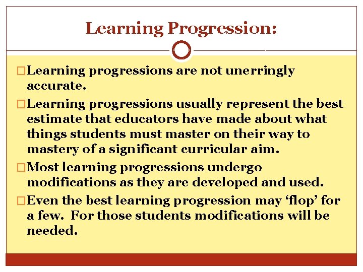 Learning Progression: �Learning progressions are not unerringly accurate. �Learning progressions usually represent the best