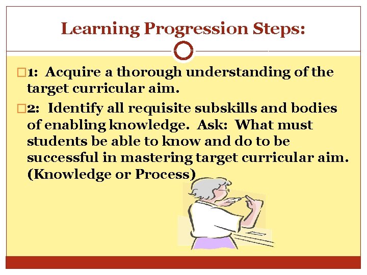 Learning Progression Steps: � 1: Acquire a thorough understanding of the target curricular aim.