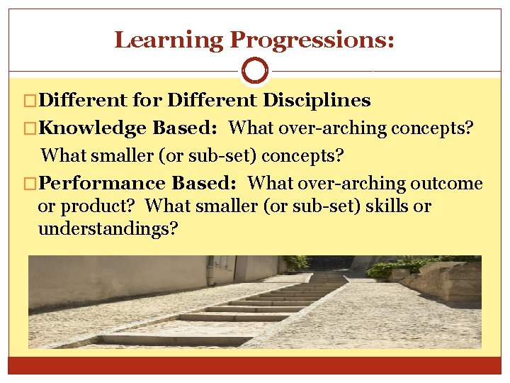 Learning Progressions: �Different for Different Disciplines �Knowledge Based: What over-arching concepts? What smaller (or