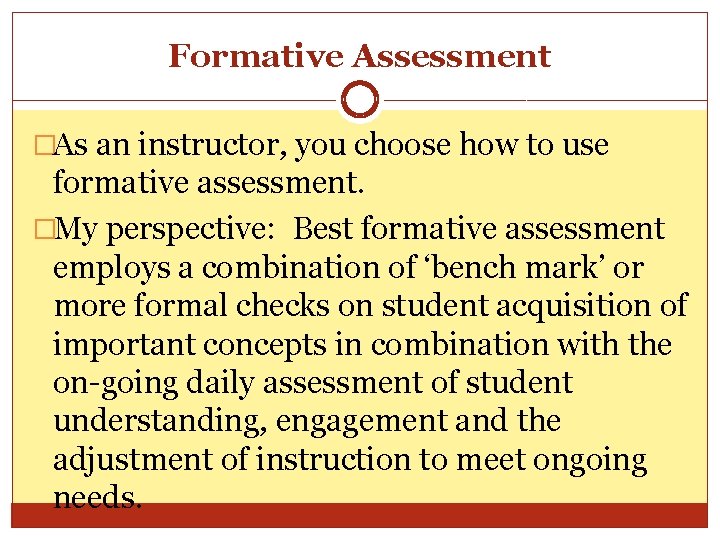 Formative Assessment �As an instructor, you choose how to use formative assessment. �My perspective: