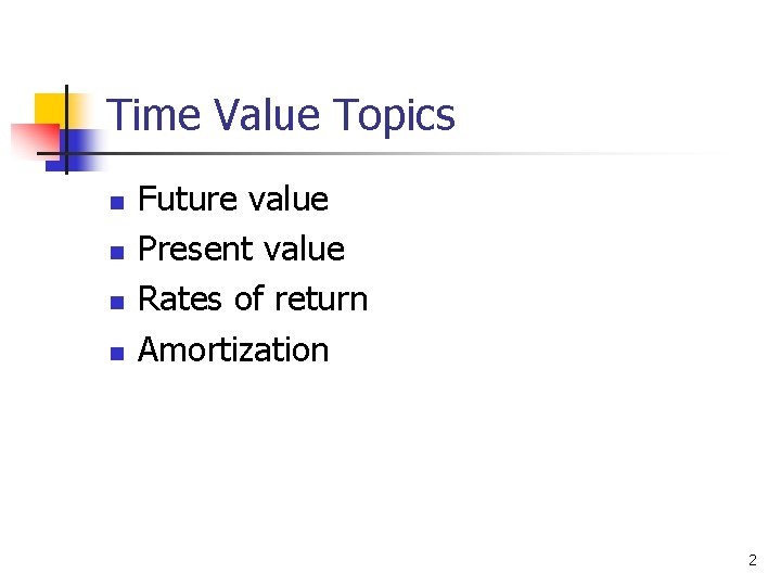 Time Value Topics n n Future value Present value Rates of return Amortization 2