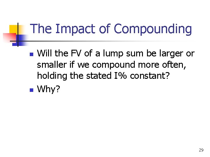 The Impact of Compounding n n Will the FV of a lump sum be