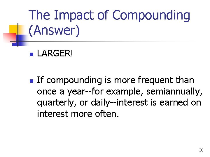 The Impact of Compounding (Answer) n n LARGER! If compounding is more frequent than