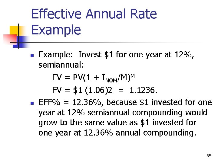 Effective Annual Rate Example n n Example: Invest $1 for one year at 12%,