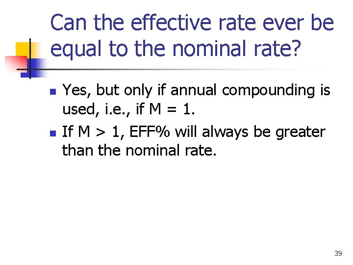Can the effective rate ever be equal to the nominal rate? n n Yes,