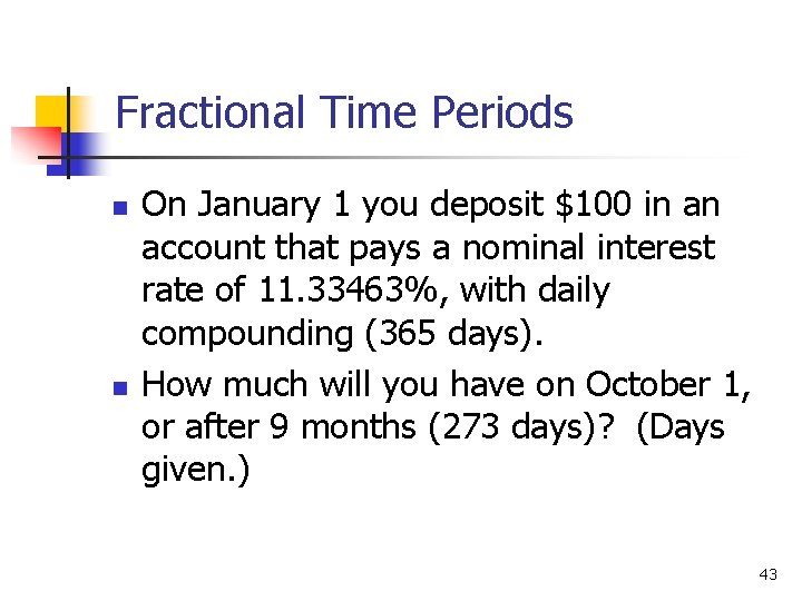 Fractional Time Periods n n On January 1 you deposit $100 in an account