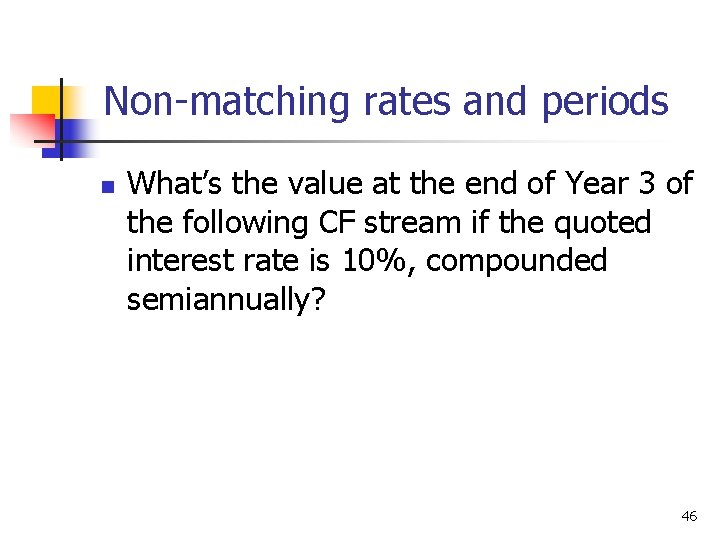 Non-matching rates and periods n What’s the value at the end of Year 3