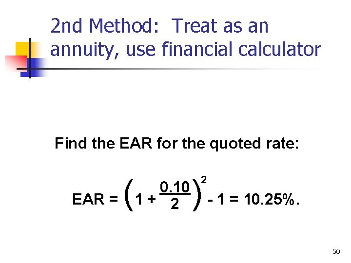 2 nd Method: Treat as an annuity, use financial calculator Find the EAR for