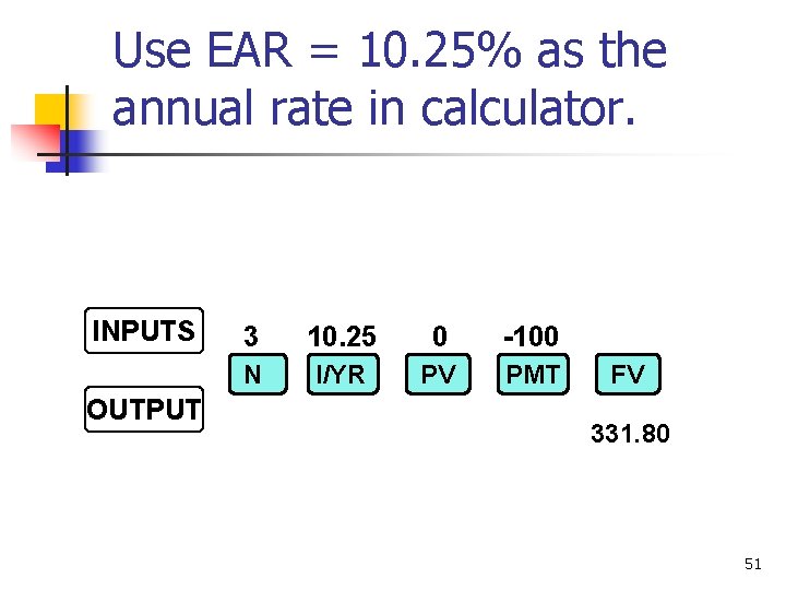 Use EAR = 10. 25% as the annual rate in calculator. INPUTS OUTPUT 3