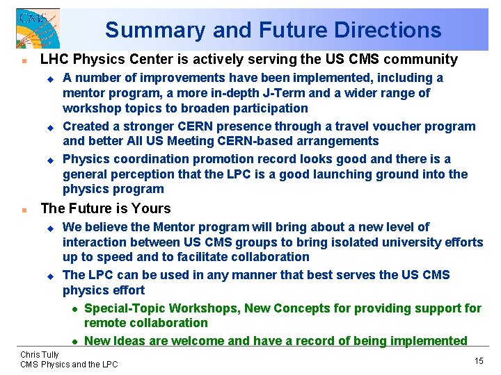 Summary and Future Directions n LHC Physics Center is actively serving the US CMS